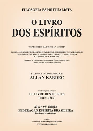 O LIVRO DOS ESPÍRITOS: PRINCÍPIOS DA DOUTRINA ESPÍRITA - Sobre a imortalidade da alma, a natureza dos espíritos e suas relações com os homens, as leis morais, a vida presente, a vida futura e o porvir da hunanidade — segundo os ensinos dados por espíritos superiores com o concurso de diversos médiuns — recebidos e coordenados por Allan Kardec.