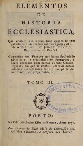 Elementos de historia ecclesiastica: que conte m em resumo tudo quanto se tem passado de mais interessante na Igreja, desde o nascimento de Jesu Christo ate  o pontificado de Pio VI