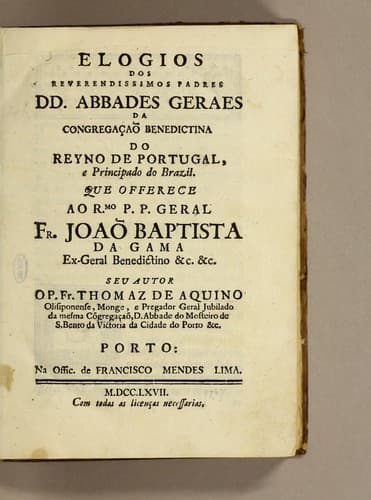 Elogios dos reverendissimos padres DD. abbades geraes da Congregação Benedictina do reyno de Portugal, e principado do Brazil: Que offerece ao Rmo. P.P. geral Fr. Joaõ Baptista da Gama ex-geral Benedictino &c. &c