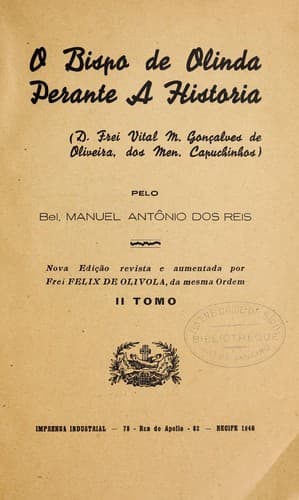 O Bispo de Olinda perante a histo ria: (D. Frei Vital M. Gonc ʹalves de Oliveira, dos Men. Capuchinhos)