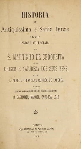 Historia da antiquissima e Santa Igreja: hoje insigne collegiada de S. Martinho de Cedofeita e da origem e natureza dos seus bens