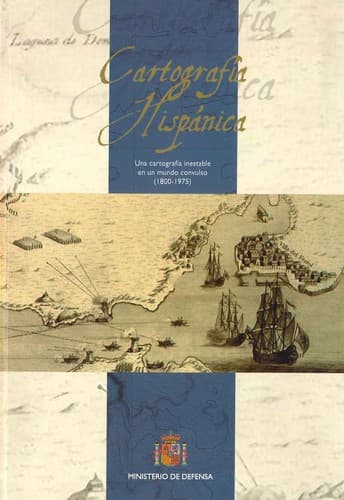 Cartografía hispánica : una cartografía inestable en un mundo convulso (1800-1975)