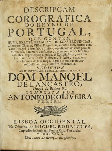 Descripçam corografica do reyno de Portugal: que contem huma exacta relaçam de suas provincias, comarcas, cidades, villas, freguezias, montes, rios, portos com a sua situaçaõ ... e tudo o mais memoravel desta antiga, e illustre monarchia