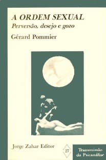 A Ordem Sexual: Perversão, Desejo e Gozo