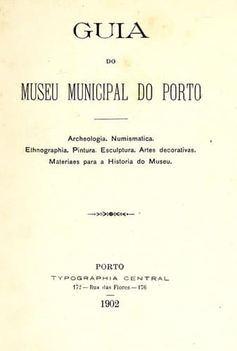 Guia do Museu Municipal do Porto: archeologia, numismatica, ethnographia, pintura, esculptura, artes decorativas, materiaes para a historia do Museu