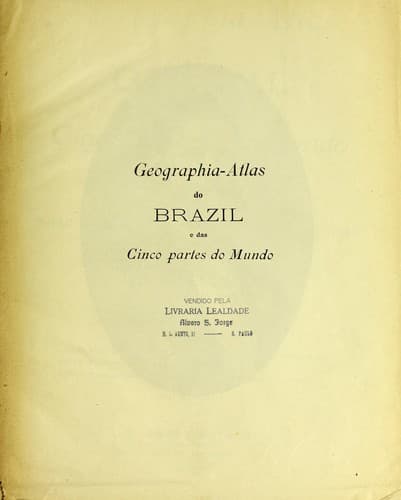 Geographia atlas do Brazil e das Cinco partes do Mundo: conferme o "Atlas do Brazil" do Bar©Đo Homem de Mello e Dr. F. Homem de Mello