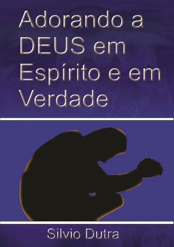 Adorando a Deus em Espírito e em Verdade