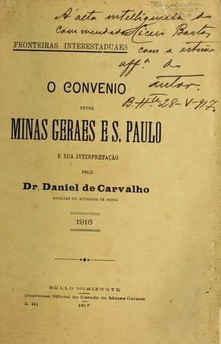 Fronteiras interestaduaes: o convenio entre Minas Geraes e S. Paulo e sua interpretac ʹa o pelo Dr. Daniel de Carvalho auxiliar do advogado de Minas, 1916