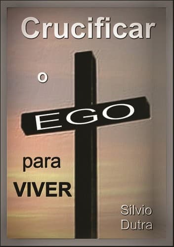 Crucificar o Ego para Viver