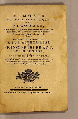 Memoria sobre a plantação dos algodões: e sua exportação; sobre a decadencia de lavoura de mandiocas, no termo da villa de Camamú, comarca dos Ilhéos, governo da Bahia, appresentada, e offerecida a sua alteza real o Principe do Brazil nosso senhor
