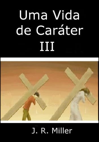Uma Vida de Caráter III