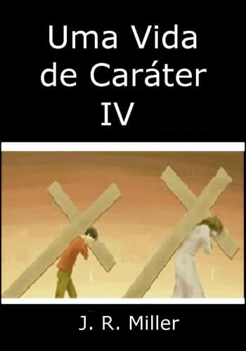 Uma Vida de Caráter IV