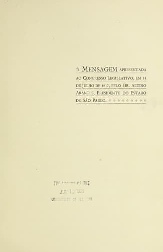 Mensagem apresentada ao Congresso Legislativo, em 14 de julho de 1917, pelo Dr. Altino Arantes, Presidente do Estado de Sao Paulo