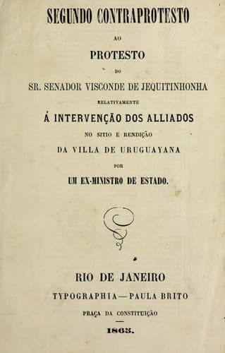 Segundo contraprotesto ao protesto do Sr. senador Visconde de Jequitinhonha relativamente a  intervenc ʹa o dos alliados no sitio e rendic ʹa o da Villa de Uruguayana
