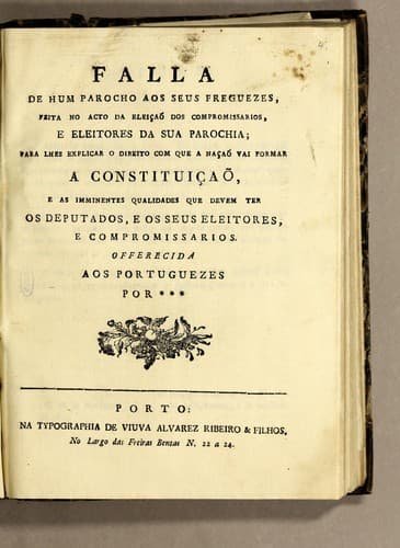 Falla de hum parocho aos seus freguezes, feita no acto da eleiçao dos compromissarios, e eleitores da sua parochia: para lhes explicar o direito com que a naçao vai formar a constituiçao, e as imminentes qualidades que devem ter os deputados, e os seus eleitores, e compromissarios