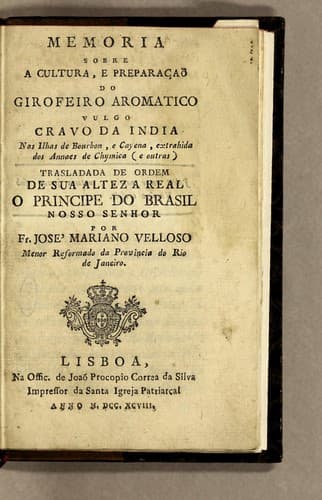 Memoria sobre a cultura, e preparaçaõ do girofeiro aromatico vulgo cravo da India: nos ilhas de Bourbon, e Cayena, extrahida des Annaes de Chymica (e outras)