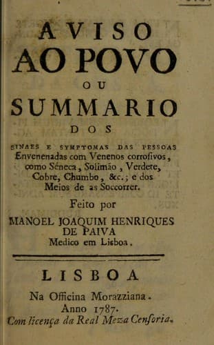 Aviso ao povo ou summario dos sinaes e symptomas das pessoas envenenedas com venenos corrosivos, como s©♭neca, solim©Đo, verdere, cobre, chumbo, etc.; e dos meios de as soccorrer