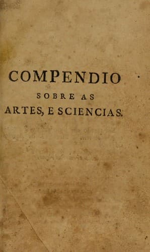 Compendio sobre as artes, e sciencias em portuguez, e francez, por perguntas, e respostas obra muito util para aquelles, que se querem aperfei©ʹoar no Francez por cauza da multida©æ de materias, que abra©ʹa