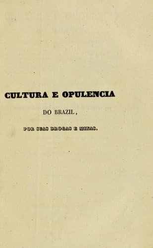 Cultura e opulencia do Brasil por suas drogas e minas: com varias noticias curiosas do modo de fazer o assucar; plantar e beneficiar o tabaco; tirar ouro das minas, e descubrir as da prata; e dos grandes emolumentos que esta conquista da America Meridional da' ao Reino de Portugal, com estes, e outros generos, e contratos reaes