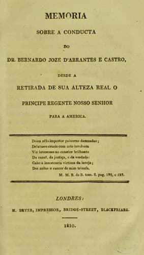 Memoria sobre a conducta do Dr. Bernardo Joz©♭ d'Abrantes e Castro: desde a retirada de Sua Alteza Real o Principe Regente Nosso Senhor para a Am©♭rica