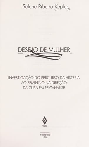 Desejo de mulher: investigac a o do percurso da histeria ao feminino na direc a o da cura em psicana lise