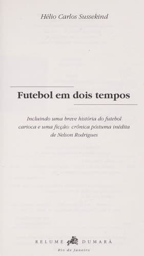 Futebol em dois tempos: incluindo uma breve história do futebol carioca e uma ficção--crônica póstuma inédita de Nelson Rodrigues
