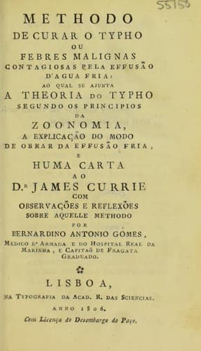 Methodo de curar o typho ou febres malignas contagiosas pela effus©Đo d'agua fria: ao qual se ajunta a theoria do typho segundo os principios da zoonomia, a explica©ʹ©Đo do modo de obrar da effus©Đo fria, e huma carta ao Dr. James Currie, com observa©ʹ©æes e reflex©æes sobre aquelle methodo por B.A. Gomes