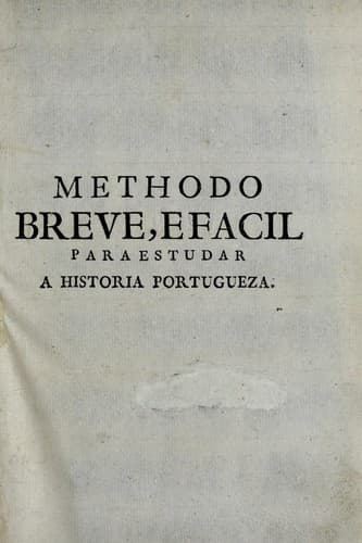 Methodo breve, e facil para estudar a historia Portugueza: formado em humas taboas chronologicas, e historicas dos reys, rainhas, e principes de Portugal, filhos illegitimos, duques, duquezas de Bragança, e seus filhos