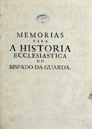 Memorias para a historia ecclesiastica do bispado da Guarda: Pt. I, i [with Appendix.]