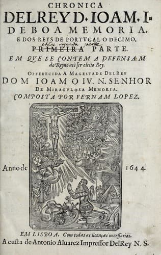 Chronica del Rey D. Ioam I. de boa memoria, e dos reyes de Portugal o decimo: primeira[-terceira] parte : em que se contem a defensam do reyno atè ser eleito rey : offerecida a magestad del Rey Dom Ioam o IV. n. senhor de miraculosa memoria