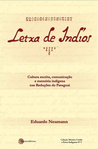 Letra de indíos : cultura escrita, comunicação e memória indígena nas Reduções do Paraguai