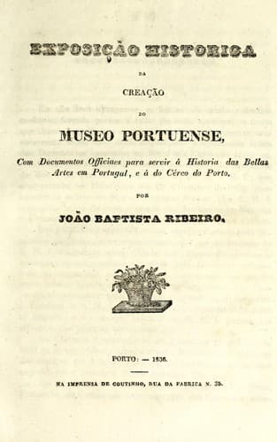 Exposição historica da creação do Museo Portuense: com documentos officiaes para servir á historia das bellas artes em Portugal, e á do Cérco do Porto