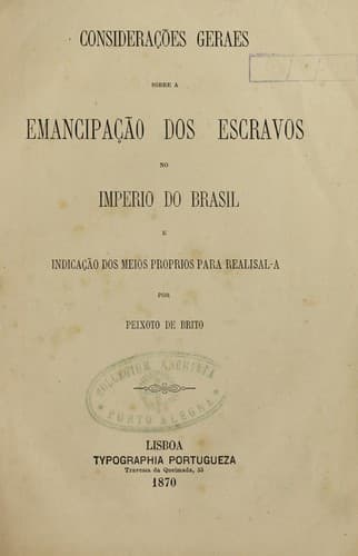 Considerac ʹo es geraes sobre a emancipac ʹa o dos escravos no imperio do Brasil e indicac ʹa o dos meios proprios para realisal-a