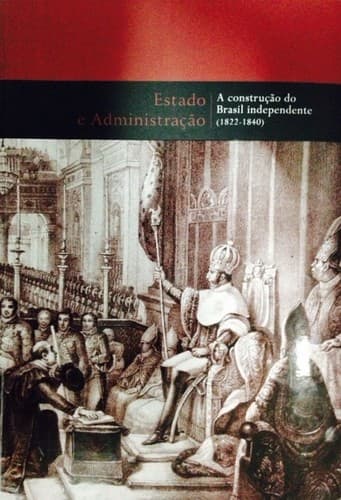 Estado e administracao : a construcao do Brasil independente (1822-1840)