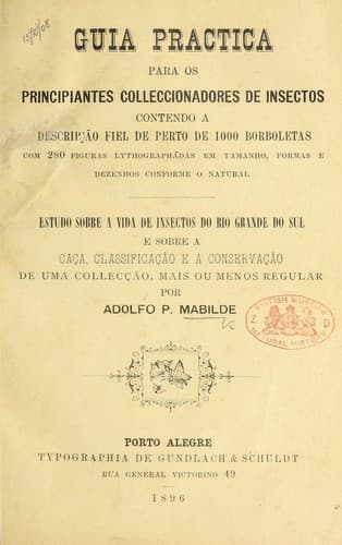 Guia practica para os principiantes colleccionadores de Insectos: Estudo sobre a vida de Insectos do Rio Grande do Sul,de uma collecçao, mais ou menos regular