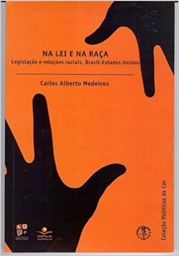 Na lei e na raca - legislacao e relacoes raciais, Brasil-Estados Unidos.