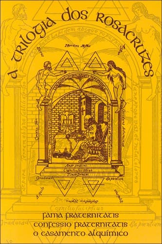 A trilogia dos rosacruzes: Fama Fraternitatis, Confessio Fraternitatis, O Casamento Alquímico