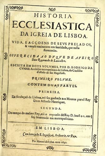 Historia ecclesiastica da igreja de Lisboa: Vida, e acçoens de seus prelados, & varoẽs eminentes em santidade, que nella florecerão. Escrita em dous volumes