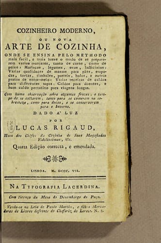 Cozinheiro moderno, ou, Nova arte de cozinha: onde se ensina pelo methodo mais facil, e mais breve o modo de se prepararem varios manjares, tanto de carne, como de peixe, Mariscos, legumes, ovos, lacticinios, varias qualidades de massas para pães, empadas, tortas, timbales, pasteis, bolos, e outros pratos de entre-meio ...