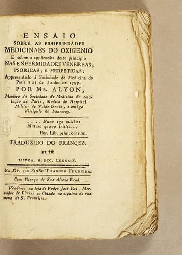 Ensaio sobre as propriedades medicinaes do oxigenio: e sobre a applicação deste principio nas enfermidades venereas, psoricas, e herpeticas, appresentado á Sociedade de Medicina de Paris a 25 junho de 1797