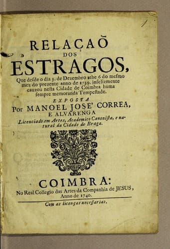 Relaçaõ dos estragos: que desde o dia 3. de dezembro athe 6 do mesmo mez do prezente anno de 1739. infelizmente cauzou nesta cidade de Coimbra huma sempre memoranda tempestade