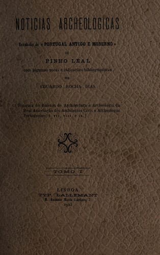 Noticias archeologicas: extrahidas do "Portugal antigo e moderno" de Pinho Leal com algumas notas e indicao̧es bibliographicas
