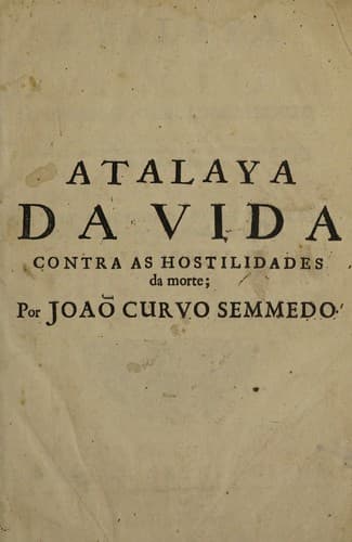 Atalaya da vida contra as hostilidades da morte; fortificada, e guarnecida com tantos defenssores, quantos saõ os remedios, que no discurço, de sincoenta, e oyto annos experimentou