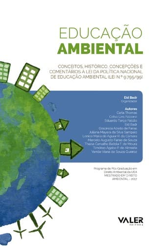 Educação Ambiental, conceitos, histórico, concepções e comentários à lei da Política Nacional de Educação Ambiental (Lei nº 9.795/99): Programa de Pós-Graduação em Direito Ambiental da UEA: mestrado em Direito Ambiental / Org. Eid Badr. Vários autores – Manaus: Editora Valer, 2017.