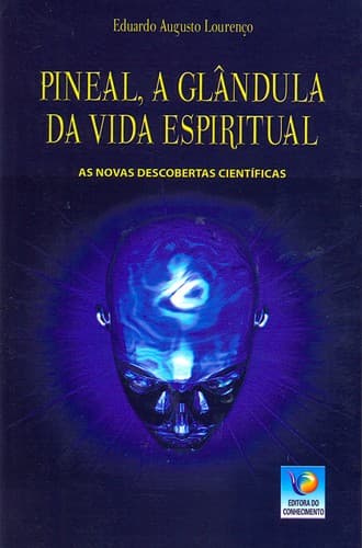 PINEAL, A GLÂNDULA DA VIDA ESPIRITUAL: AS NOVAS DESCOBERTAS CIENTÍFICAS