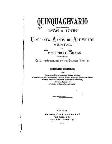 Quinquagenario: 1858 a 1908: cincoenta annos de actividade mental de Theophilo Braga: julgados pela critica contemporanea de tres gerações litterarias.