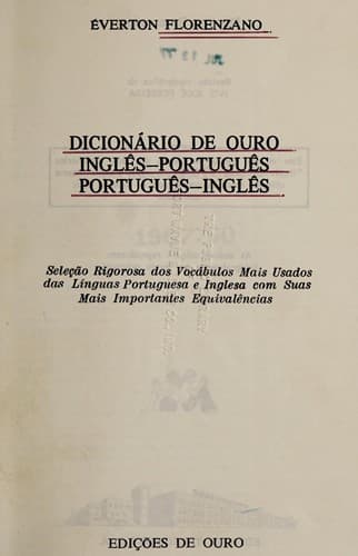 Dicionário de Ouro inglês-português, português-inglês: selec̜ão rigorosa dos vocábulos mais usados das línguas portuguesa e inlesa com suas mais importantes equivalências