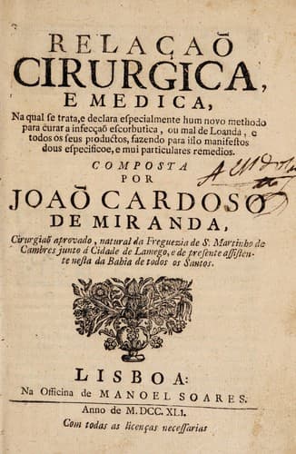Relaçaõ cirurgica, e medica, na qual se trata ... hum novo methodo para curar a infecçaõ escorbutica, ou mal de Loanda