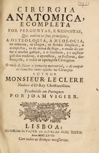 Cirurgia anatomica, e completa por perguntas, e respostas, que contèm os seus principios ... e todas as operaçoẽs cirurgicas. O modo de fazer a panacèa mercurial, e de compôr os remedios mais usados na cirurgia