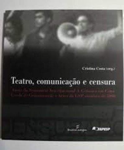 Teatro, comunicação e censura: anais do Seminário Internacional A Censura em Cena, Escola de Comunicações e Artes da USP